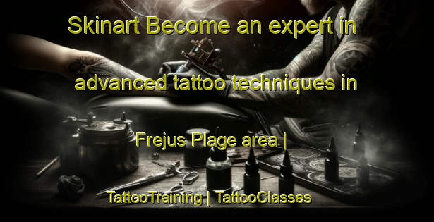 Skinart Become an expert in advanced tattoo techniques in Frejus Plage area | TattooTraining | TattooClasses | SkinartTraining-France